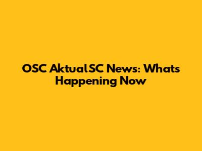 OSC AktualSC News: What's Happening Now