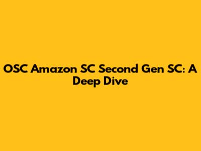 OSC Amazon SC Second Gen SC: A Deep Dive