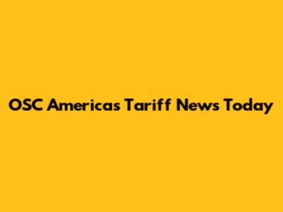 OSC Americas Tariff News Today