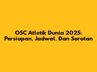 OSC Atletik Dunia 2025: Persiapan, Jadwal, Dan Sorotan