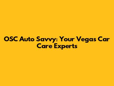 OSC Auto Savvy: Your Vegas Car Care Experts