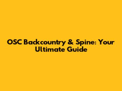 OSC Backcountry & Spine: Your Ultimate Guide