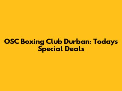 OSC Boxing Club Durban: Today's Special Deals