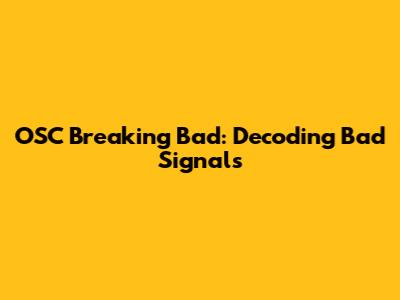 OSC Breaking Bad: Decoding Bad Signals
