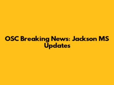 OSC Breaking News: Jackson MS Updates