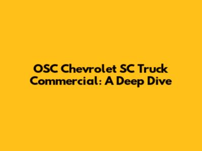 OSC Chevrolet SC Truck Commercial: A Deep Dive