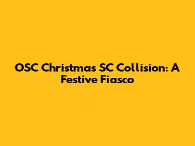 OSC Christmas SC Collision: A Festive Fiasco