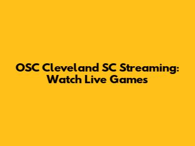OSC Cleveland SC Streaming: Watch Live Games