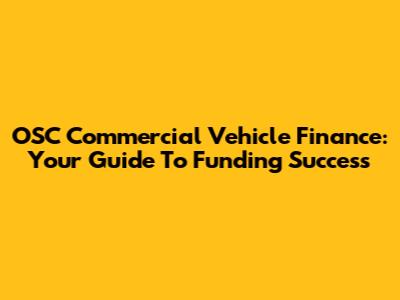 OSC Commercial Vehicle Finance: Your Guide To Funding Success
