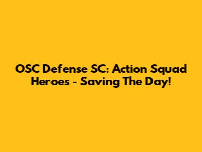 OSC Defense SC: Action Squad Heroes - Saving The Day!