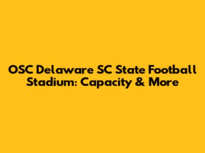 OSC Delaware SC State Football Stadium: Capacity & More