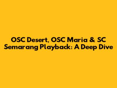 OSC Desert, OSC Maria & SC Semarang Playback: A Deep Dive