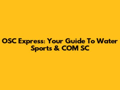 OSC Express: Your Guide To Water Sports & COM SC