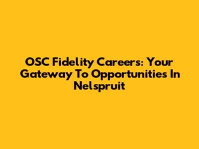 OSC Fidelity Careers: Your Gateway To Opportunities In Nelspruit