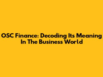 OSC Finance: Decoding Its Meaning In The Business World