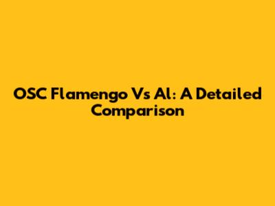 OSC Flamengo Vs Al: A Detailed Comparison