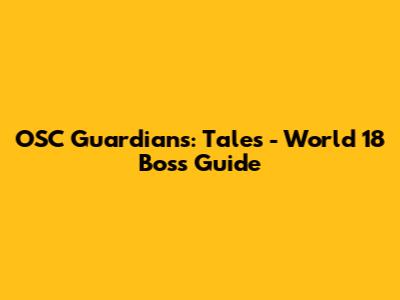 OSC Guardians: Tales - World 18 Boss Guide