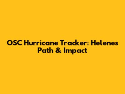 OSC Hurricane Tracker: Helene's Path & Impact