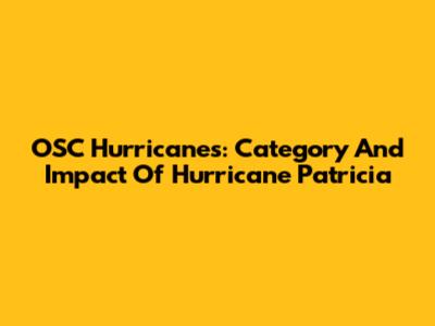 OSC Hurricanes: Category And Impact Of Hurricane Patricia