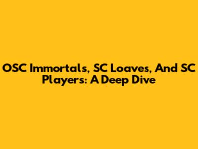 OSC Immortals, SC Loaves, And SC Players: A Deep Dive