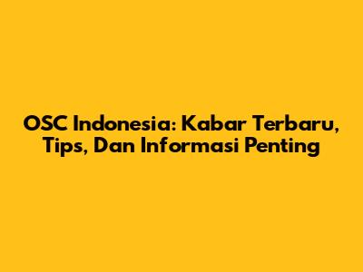 OSC Indonesia: Kabar Terbaru, Tips, Dan Informasi Penting