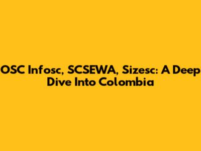 OSC Infosc, SCSEWA, Sizesc: A Deep Dive Into Colombia