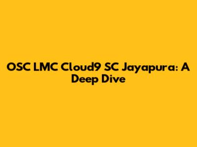 OSC LMC Cloud9 SC Jayapura: A Deep Dive