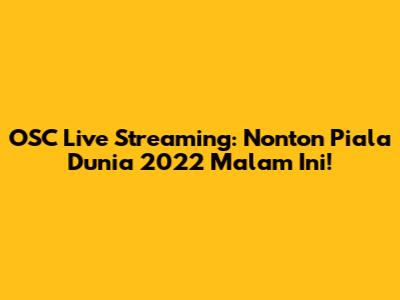 OSC Live Streaming: Nonton Piala Dunia 2022 Malam Ini!