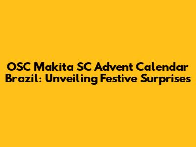 OSC Makita SC Advent Calendar Brazil: Unveiling Festive Surprises
