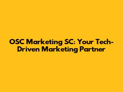 OSC Marketing SC: Your Tech-Driven Marketing Partner