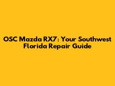 OSC Mazda RX7: Your Southwest Florida Repair Guide