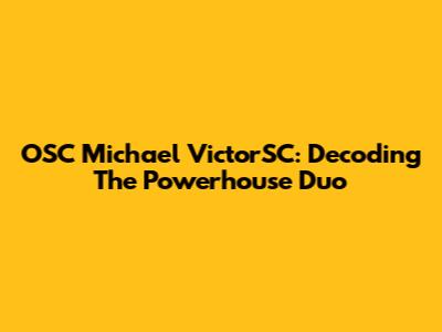 OSC Michael VictorSC: Decoding The Powerhouse Duo
