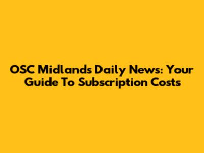 OSC Midlands Daily News: Your Guide To Subscription Costs