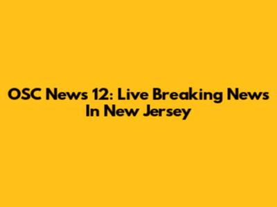 OSC News 12: Live Breaking News In New Jersey