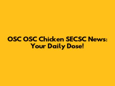 OSC OSC Chicken SECSC News: Your Daily Dose!