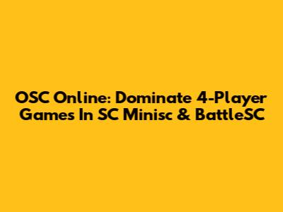 OSC Online: Dominate 4-Player Games In SC Minisc & BattleSC