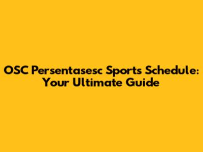 OSC Persentasesc Sports Schedule: Your Ultimate Guide