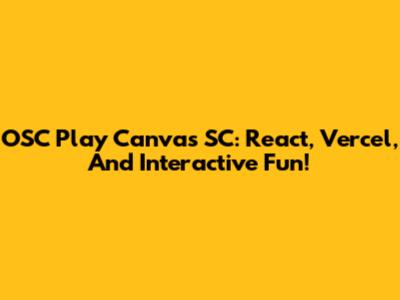 OSC Play Canvas SC: React, Vercel, And Interactive Fun!