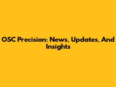 OSC Precision: News, Updates, And Insights