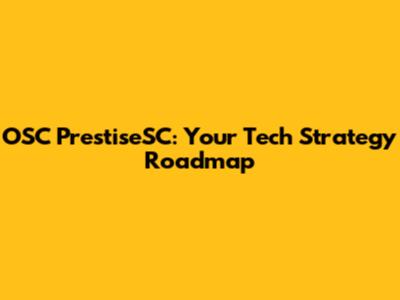 OSC PrestiseSC: Your Tech Strategy Roadmap