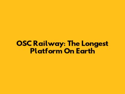 OSC Railway: The Longest Platform On Earth