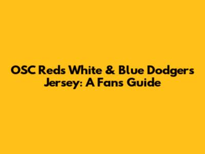 OSC Reds White & Blue Dodgers Jersey: A Fan's Guide