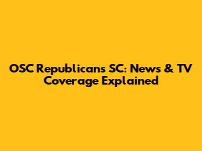OSC Republicans SC: News & TV Coverage Explained