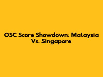 OSC Score Showdown: Malaysia Vs. Singapore