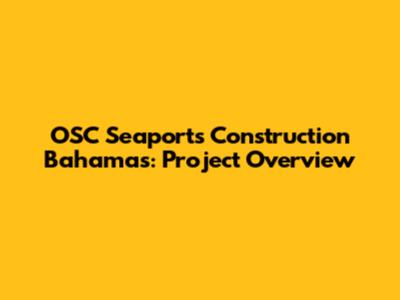 OSC Seaports Construction Bahamas: Project Overview