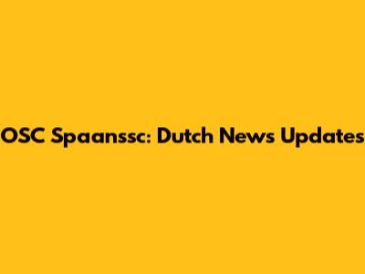 OSC Spaanssc: Dutch News Updates