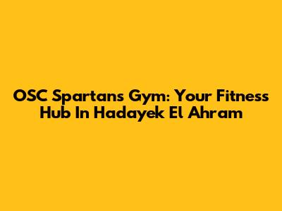 OSC Spartans Gym: Your Fitness Hub In Hadayek El Ahram
