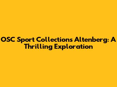 OSC Sport Collections Altenberg: A Thrilling Exploration