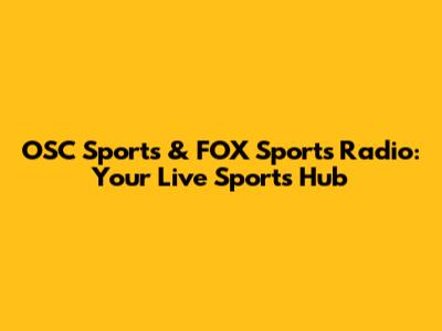 OSC Sports & FOX Sports Radio: Your Live Sports Hub