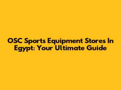 OSC Sports Equipment Stores In Egypt: Your Ultimate Guide